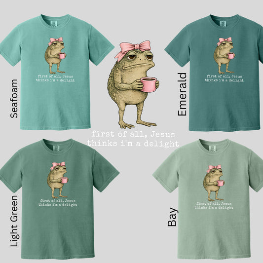 First of All, Jesus Thinks I'm a Delight Tshirt