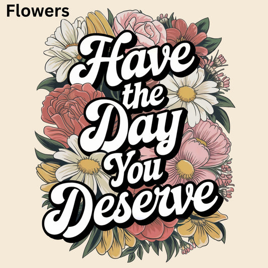 Have the Day You Deserve Designs